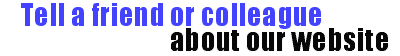 tell a friend or colleague about our site